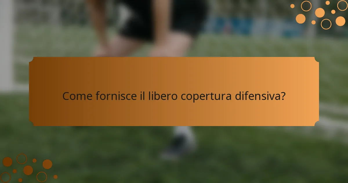 Come fornisce il libero copertura difensiva?