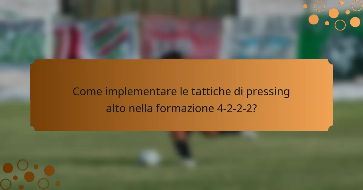 Come implementare le tattiche di pressing alto nella formazione 4-2-2-2?