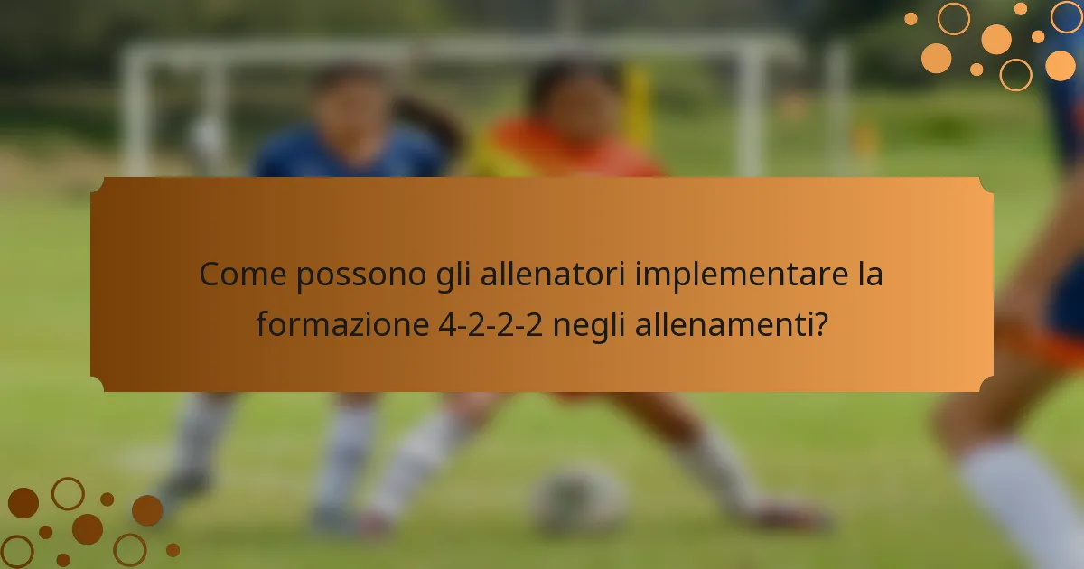 Come possono gli allenatori implementare la formazione 4-2-2-2 negli allenamenti?