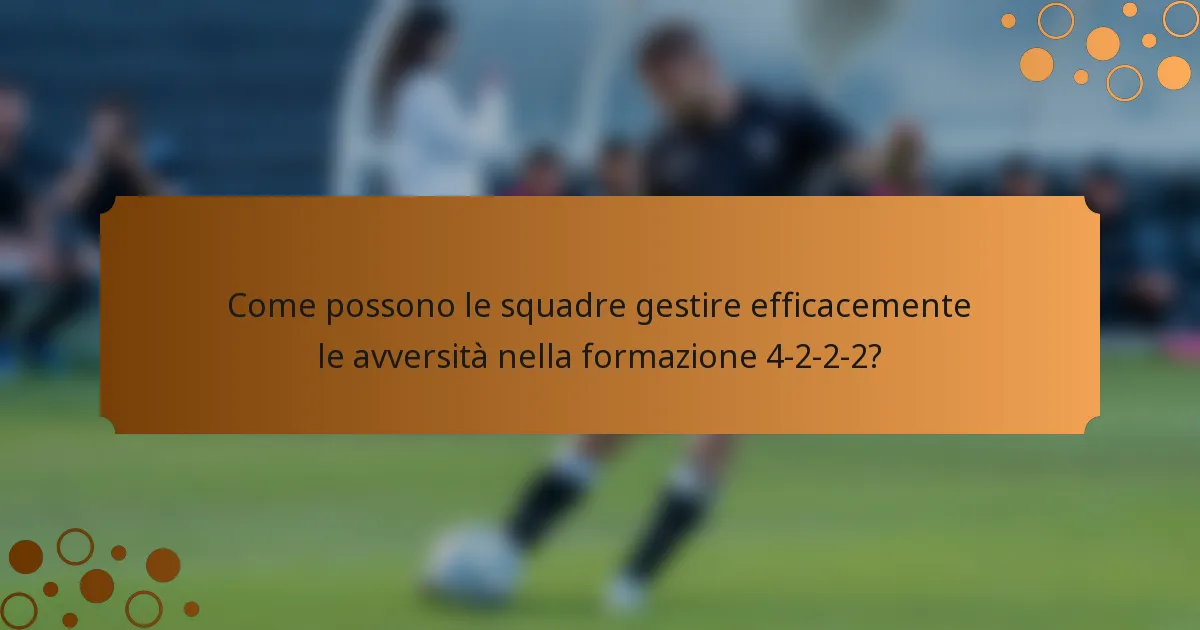 Come possono le squadre gestire efficacemente le avversità nella formazione 4-2-2-2?