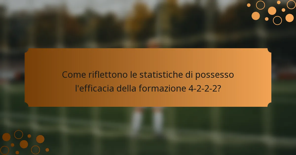 Come riflettono le statistiche di possesso l'efficacia della formazione 4-2-2-2?