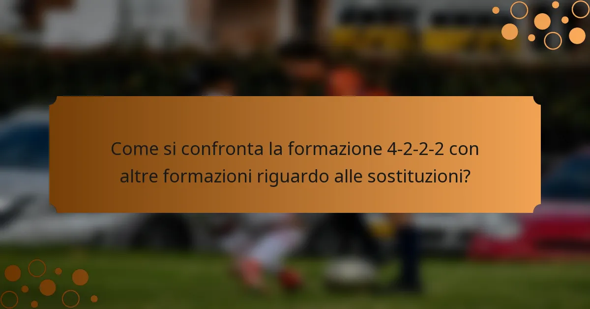 Come si confronta la formazione 4-2-2-2 con altre formazioni riguardo alle sostituzioni?
