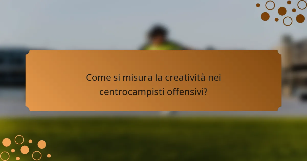 Come si misura la creatività nei centrocampisti offensivi?