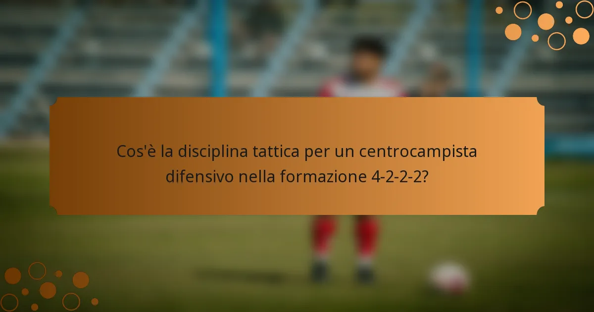 Cos'è la disciplina tattica per un centrocampista difensivo nella formazione 4-2-2-2?
