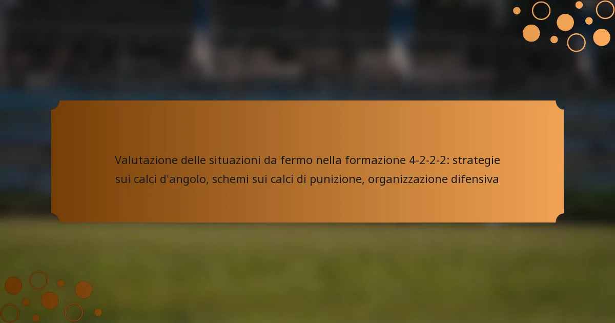 Valutazione delle situazioni da fermo nella formazione 4-2-2-2: strategie sui calci d’angolo, schemi sui calci di punizione, organizzazione difensiva
