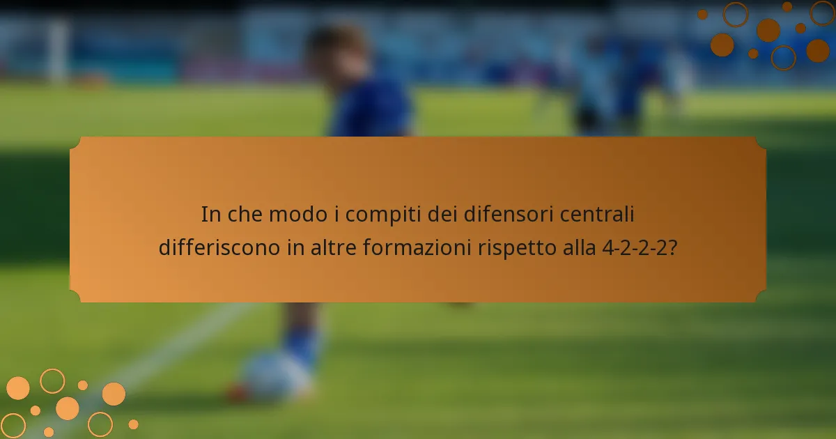 In che modo i compiti dei difensori centrali differiscono in altre formazioni rispetto alla 4-2-2-2?