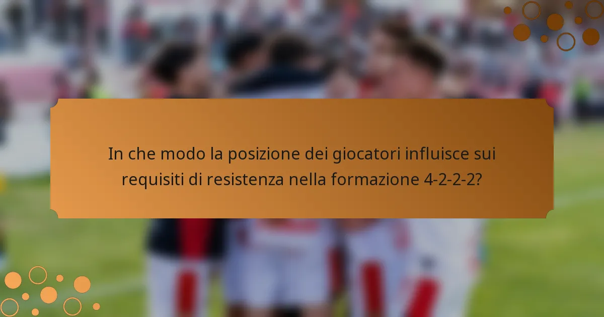 In che modo la posizione dei giocatori influisce sui requisiti di resistenza nella formazione 4-2-2-2?
