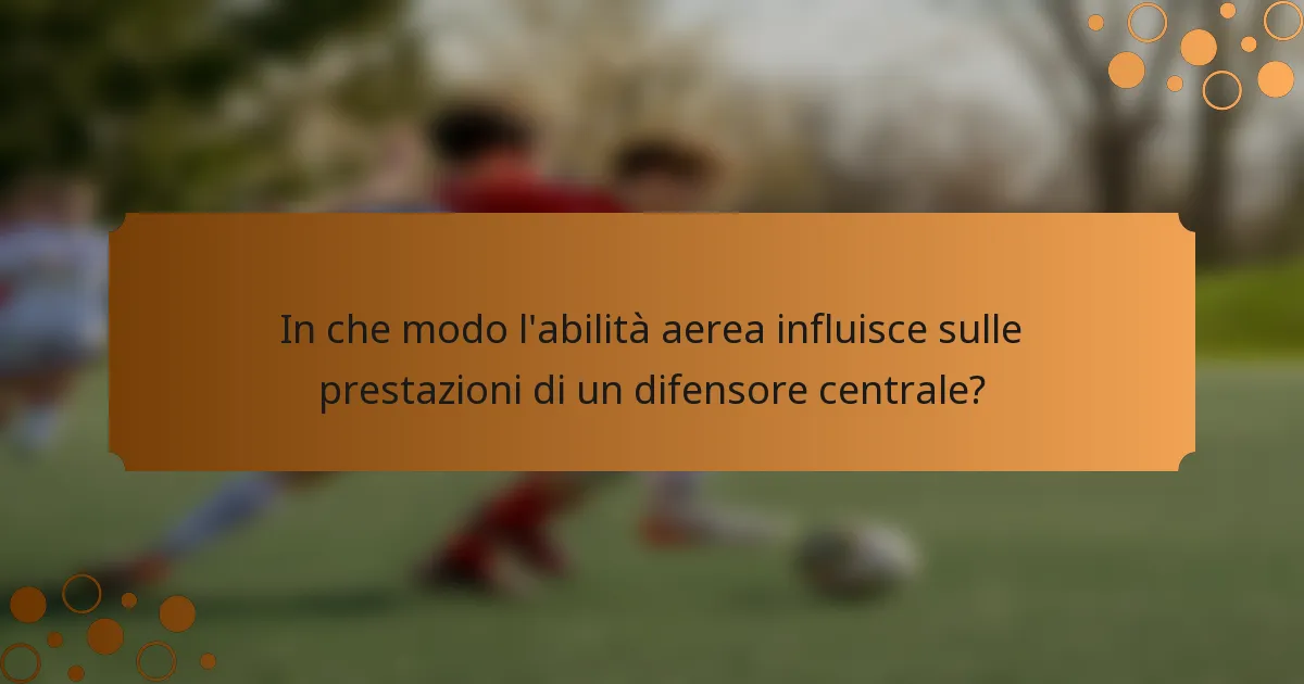 In che modo l'abilità aerea influisce sulle prestazioni di un difensore centrale?