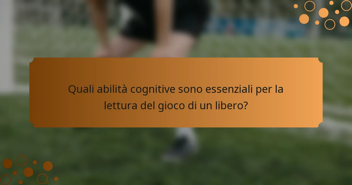Quali abilità cognitive sono essenziali per la lettura del gioco di un libero?