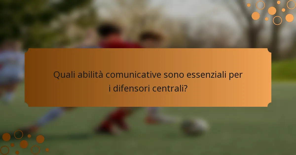 Quali abilità comunicative sono essenziali per i difensori centrali?