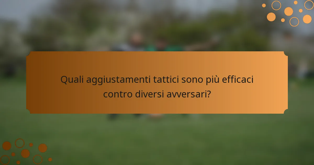 Quali aggiustamenti tattici sono più efficaci contro diversi avversari?