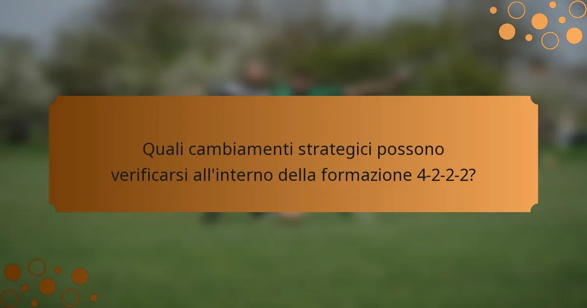 Quali cambiamenti strategici possono verificarsi all'interno della formazione 4-2-2-2?