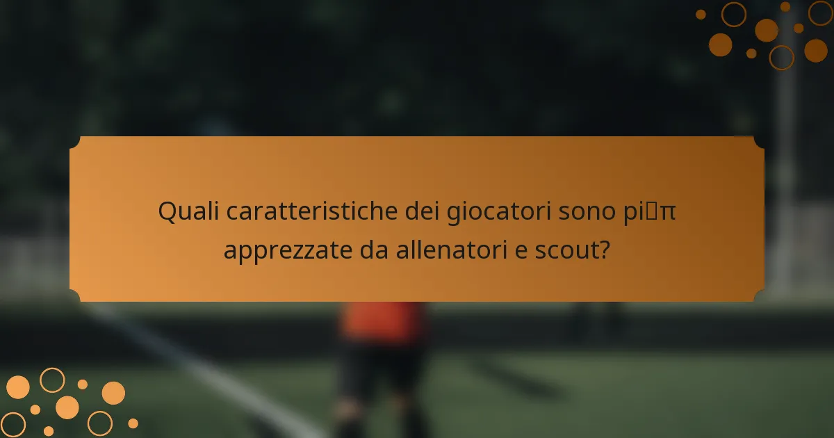 Quali caratteristiche dei giocatori sono più apprezzate da allenatori e scout?