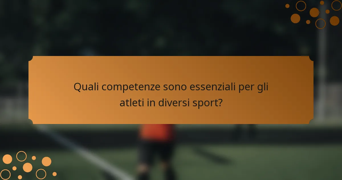 Quali competenze sono essenziali per gli atleti in diversi sport?