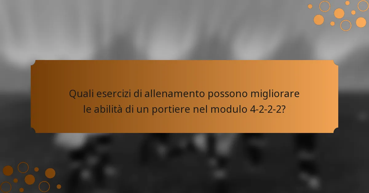 Quali esercizi di allenamento possono migliorare le abilità di un portiere nel modulo 4-2-2-2?