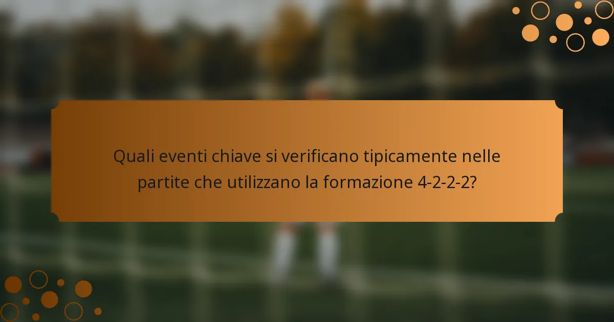 Quali eventi chiave si verificano tipicamente nelle partite che utilizzano la formazione 4-2-2-2?