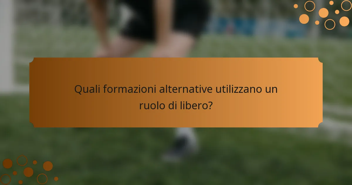 Quali formazioni alternative utilizzano un ruolo di libero?