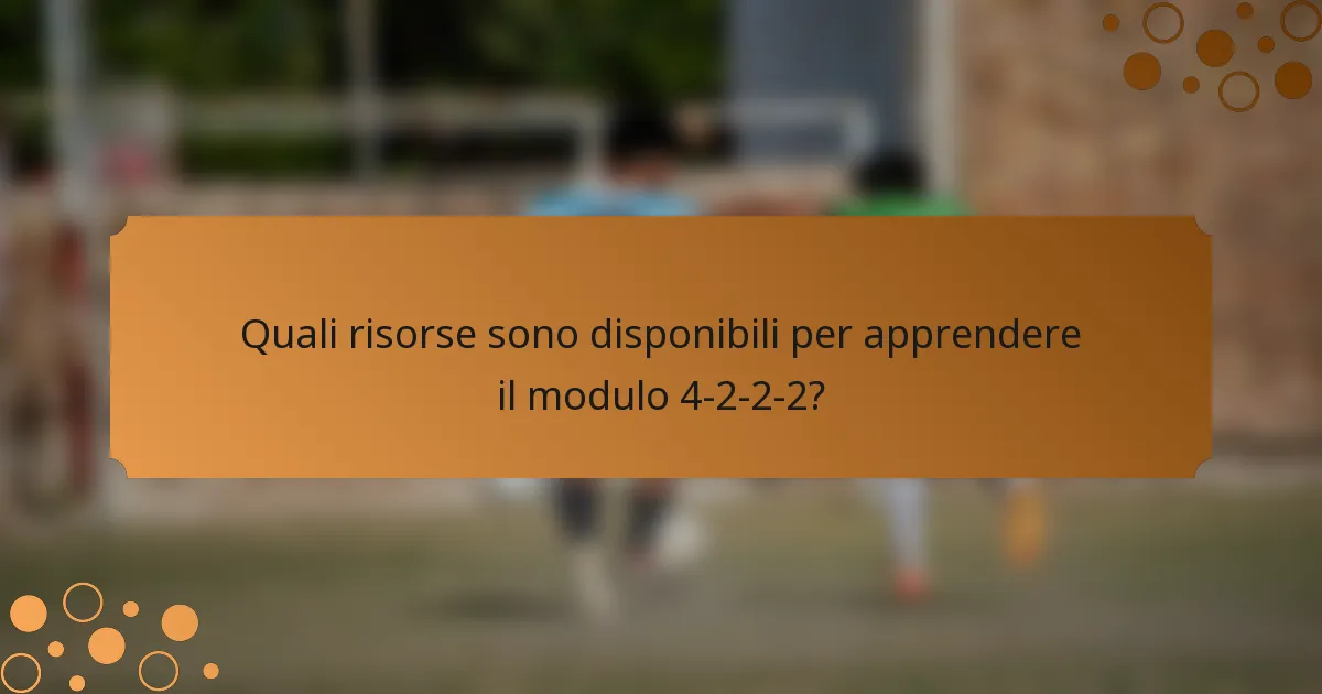 Quali risorse sono disponibili per apprendere il modulo 4-2-2-2?