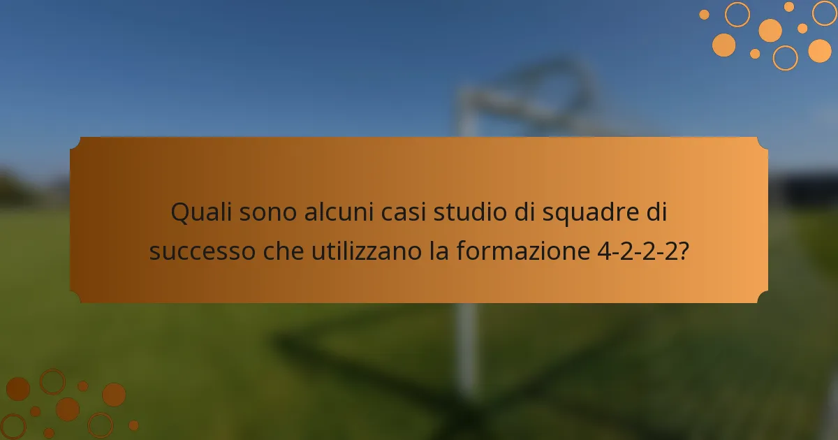 Quali sono alcuni casi studio di squadre di successo che utilizzano la formazione 4-2-2-2?