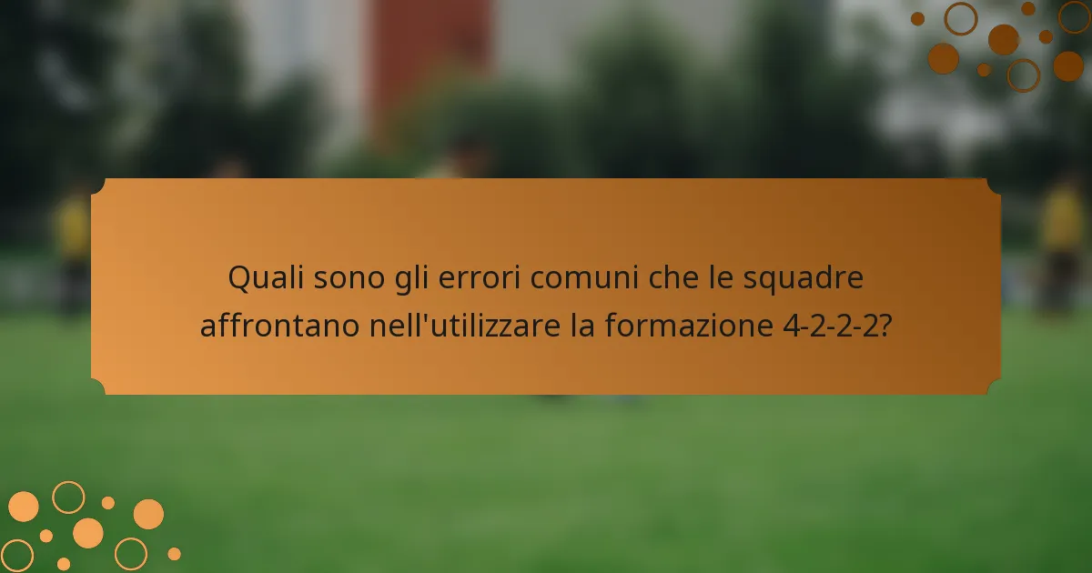 Quali sono gli errori comuni che le squadre affrontano nell'utilizzare la formazione 4-2-2-2?