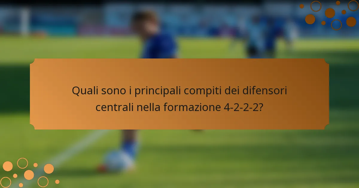 Quali sono i principali compiti dei difensori centrali nella formazione 4-2-2-2?