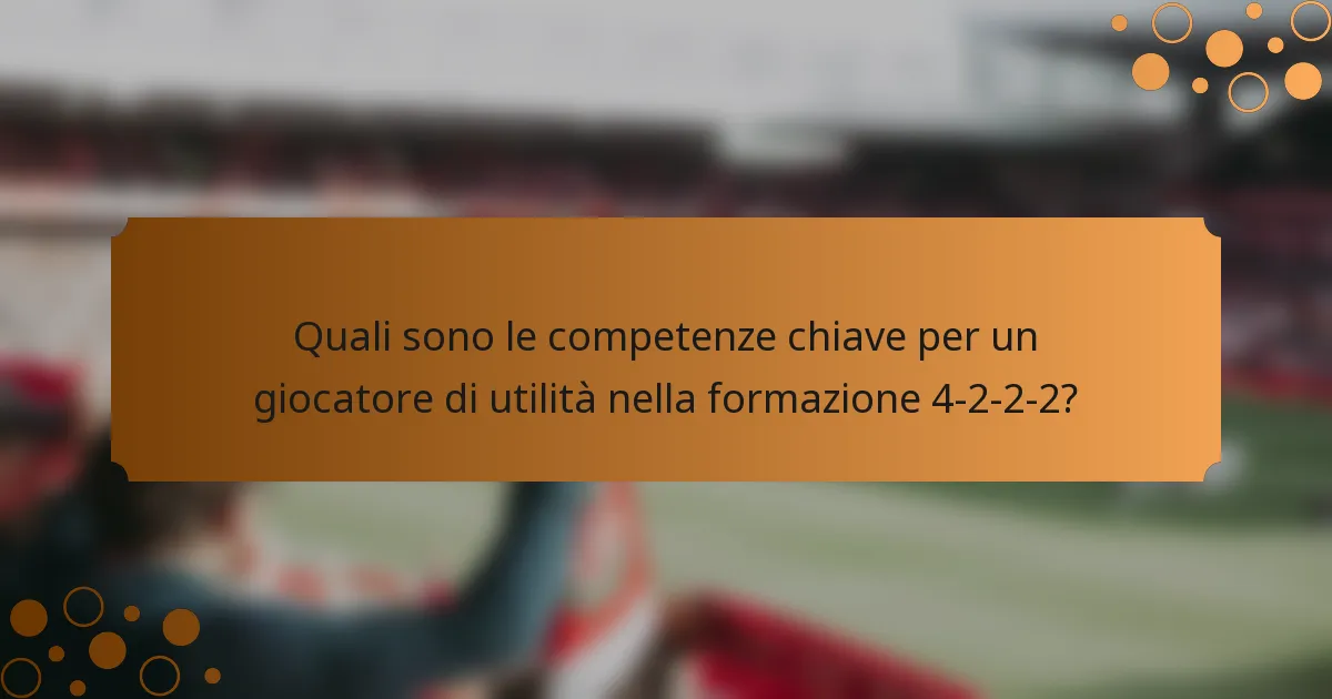 Quali sono le competenze chiave per un giocatore di utilità nella formazione 4-2-2-2?