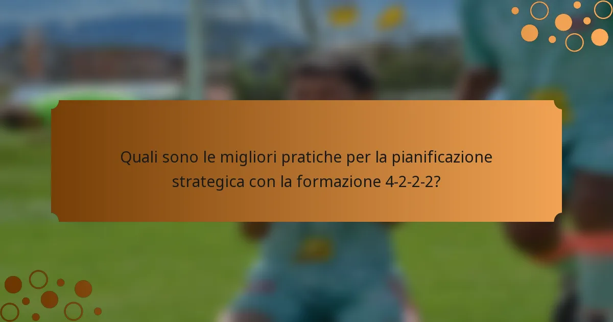 Quali sono le migliori pratiche per la pianificazione strategica con la formazione 4-2-2-2?