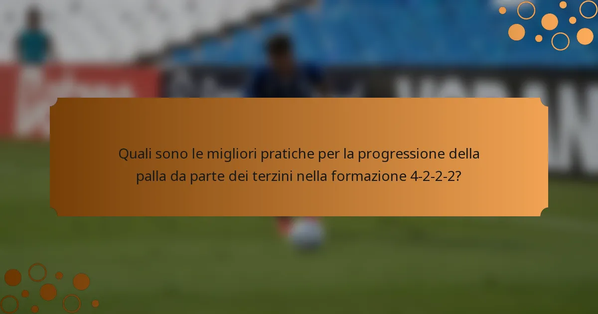 Quali sono le migliori pratiche per la progressione della palla da parte dei terzini nella formazione 4-2-2-2?