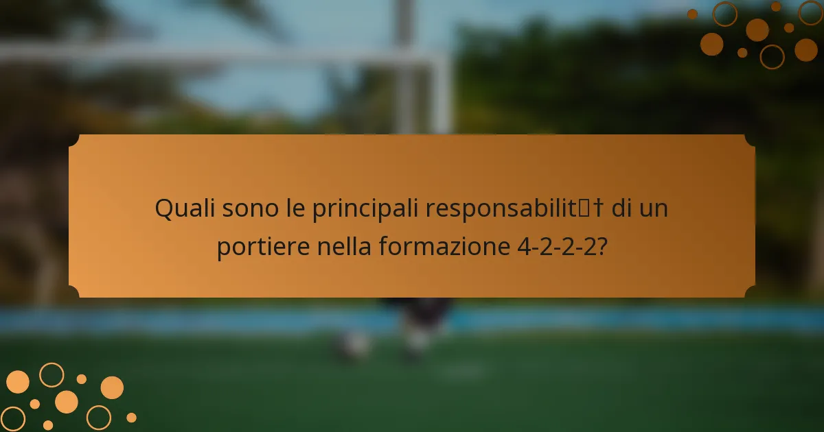 Quali sono le principali responsabilità di un portiere nella formazione 4-2-2-2?