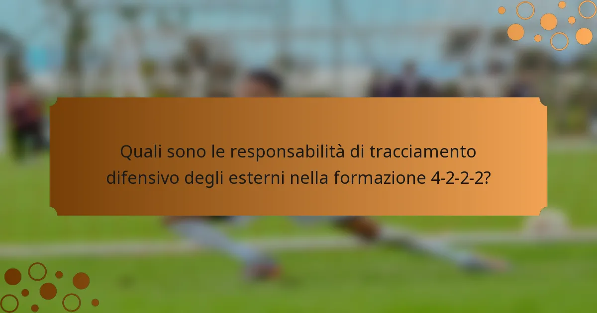 Quali sono le responsabilità di tracciamento difensivo degli esterni nella formazione 4-2-2-2?