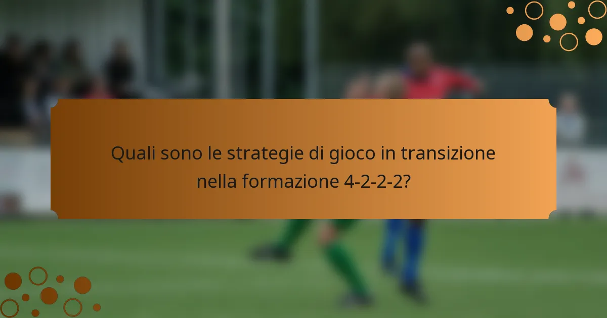 Quali sono le strategie di gioco in transizione nella formazione 4-2-2-2?