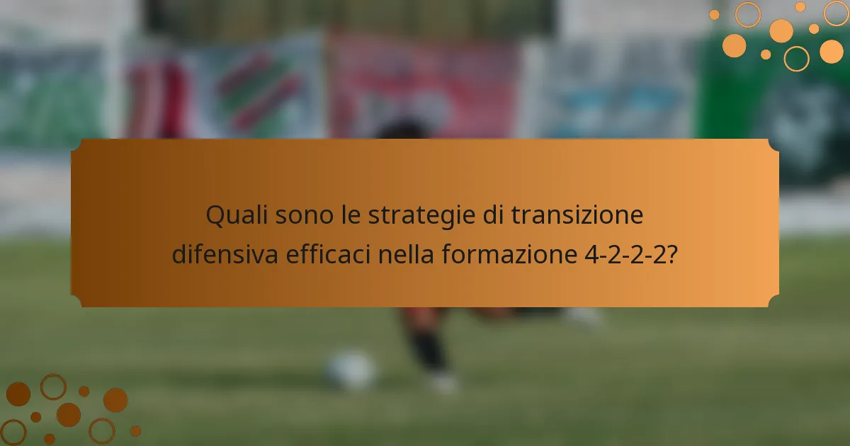 Quali sono le strategie di transizione difensiva efficaci nella formazione 4-2-2-2?