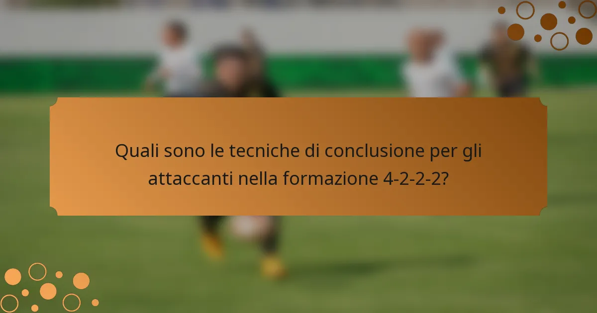 Quali sono le tecniche di conclusione per gli attaccanti nella formazione 4-2-2-2?