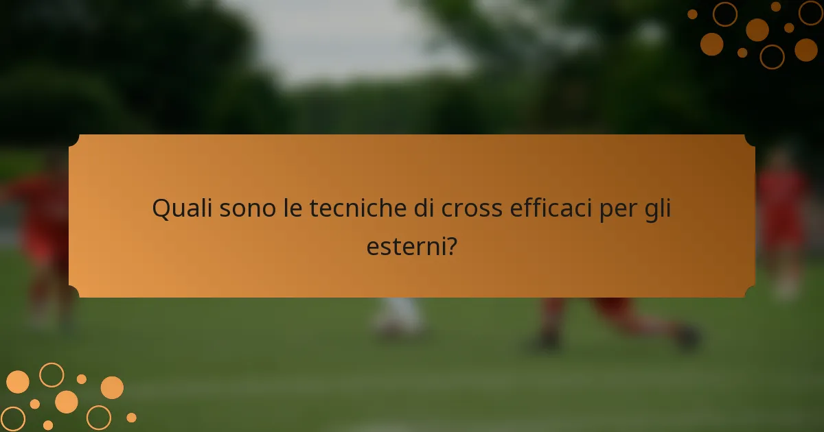 Quali sono le tecniche di cross efficaci per gli esterni?
