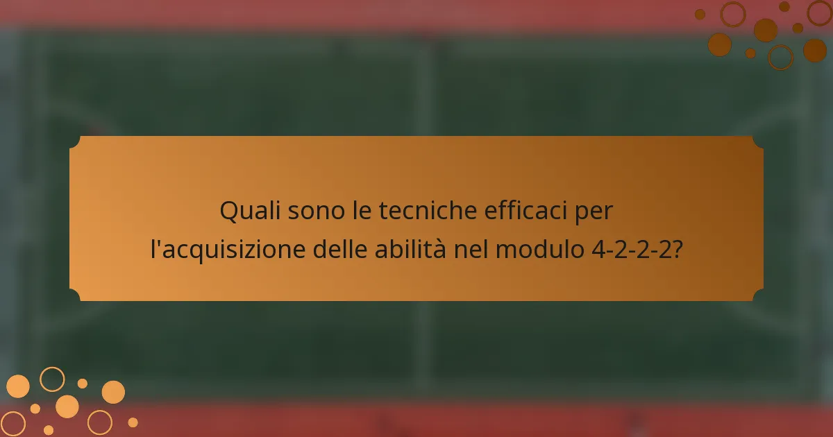 Quali sono le tecniche efficaci per l'acquisizione delle abilità nel modulo 4-2-2-2?