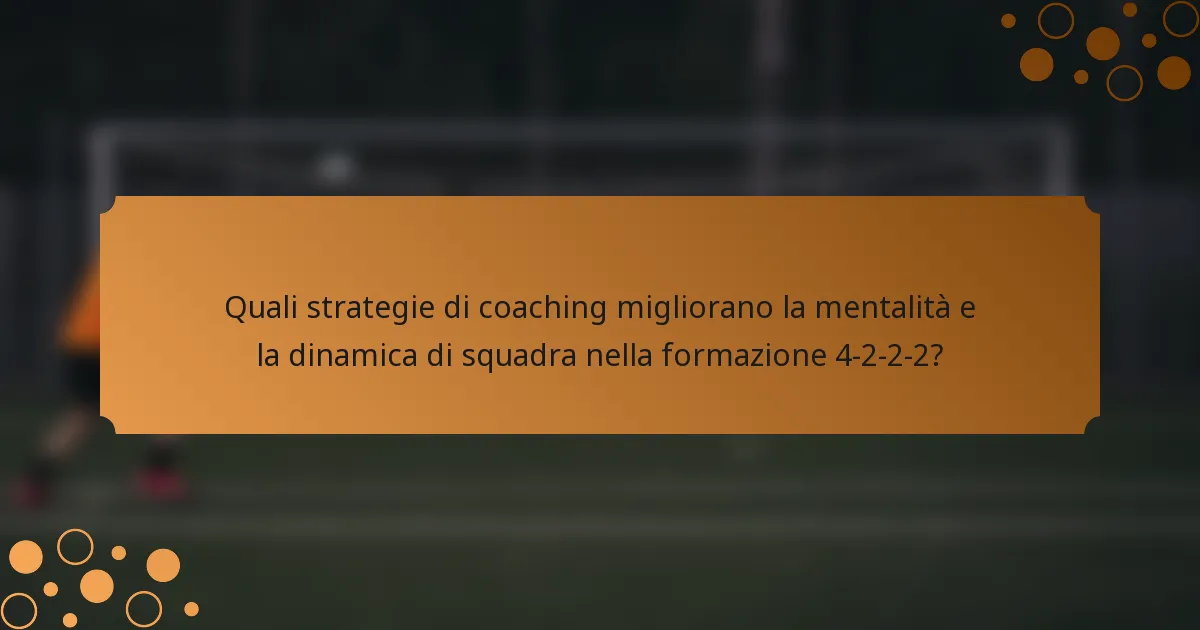 Quali strategie di coaching migliorano la mentalità e la dinamica di squadra nella formazione 4-2-2-2?