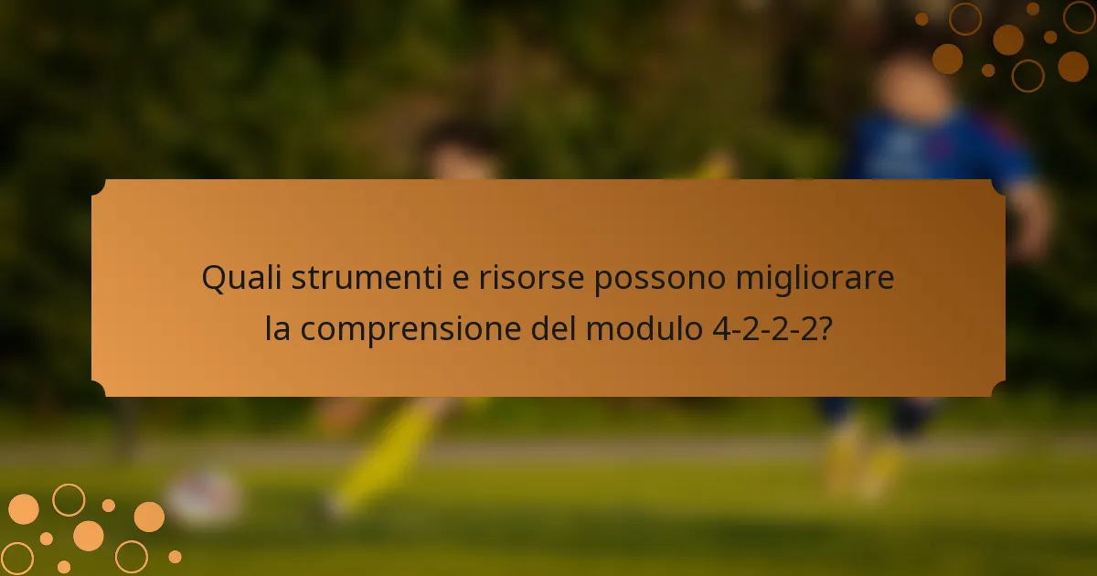 Quali strumenti e risorse possono migliorare la comprensione del modulo 4-2-2-2?